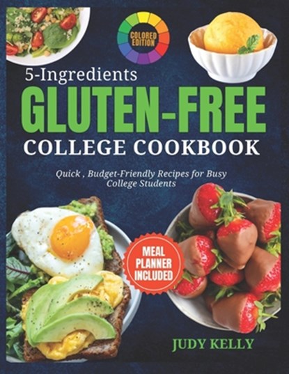 5 Ingredient Gluten-Free College Cookbook: Quick, Budget-Friendly Recipes For Busy College Students (Coloured), Judy Kelly - Paperback - 9798322836025