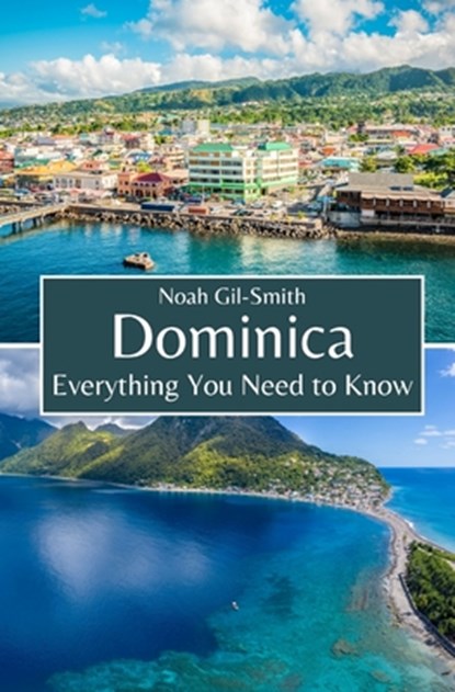 Dominica: Everything You Need to Know, Noah Gil-Smith - Paperback - 9798322937999
