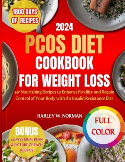 Pcos Diet Cookbook for Weight Loss: 50+ Nourishing Recipes to Enhance Fertility and Regain Control of Your Body with the Insulin Resistance Diet, Harley W. Norman - Paperback - 9798322954156