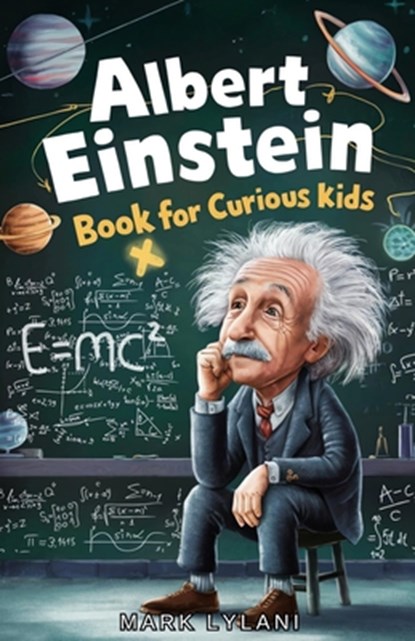 Albert Einstein Book for Curious Kids: Explore the Life and Ideas of the Legendary Scientist, Mark Lylani - Paperback - 9798322997177