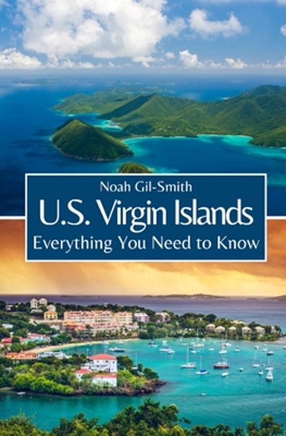 U.S. Virgin Islands: Everything You Need to Know, Noah Gil-Smith - Paperback - 9798323045396