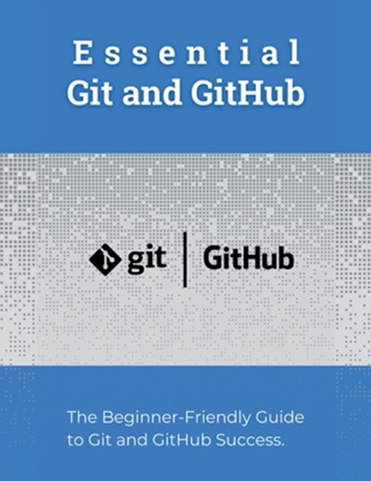 Essential Git and GitHub: The Beginner-Friendly Guide to Git and GitHub Success, R. Parvin - Paperback - 9798323080830