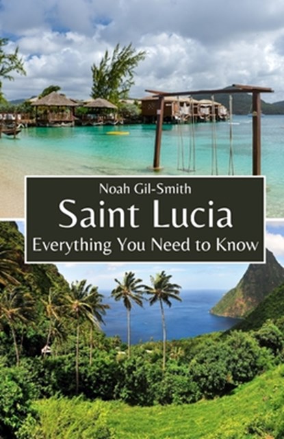 Saint Lucia: Everything You Need to Know, Noah Gil-Smith - Paperback - 9798323112050