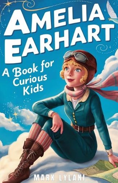 Amelia Earhart Book for Curious Kids: Discover the Life and Adventures of the Pioneering Pilot, Mark Lylani - Paperback - 9798323114207