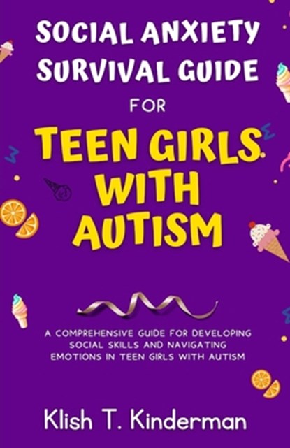 Social Anxiety Survival Guide for Teen Girls with Autism: A Comprehensive Guide for Developing Social Skills and Navigating Emotions in Teen Girls wit, Klish T. Kinderman - Paperback - 9798323204458