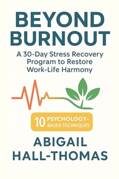 Beyond Burnout: A Transformative Comprehensive Guide To Work-life Harmony: The Progressive Step-by-Step Program for Overcoming Stress, Alex Morgan - Paperback - 9798323257157