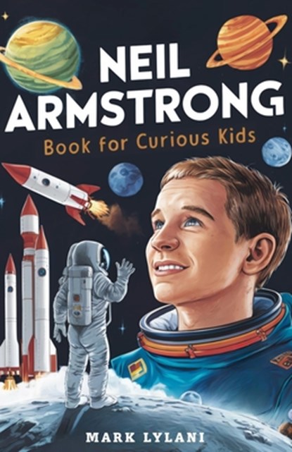Neil Armstrong Book for Curious Kids: Explore the Extraordinary Story of the First Astronaut on the Moon, Mark Lylani - Paperback - 9798323268375