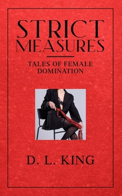 Strict Measures: Tales of Female Domination, D. L. King - Paperback - 9798323430796