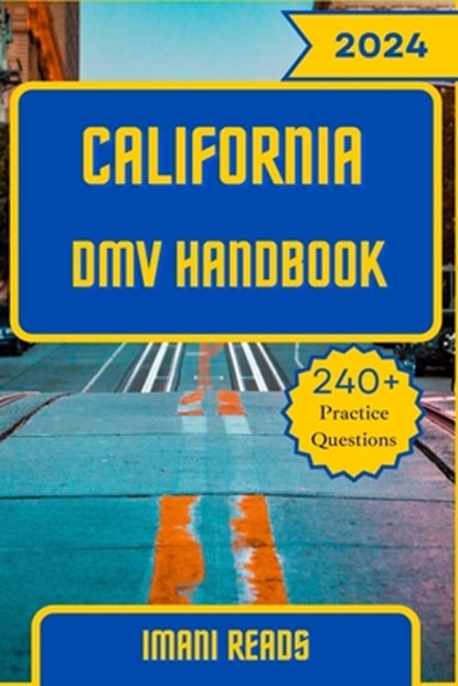 California DMV Handbook 2024 - 2025: Your Ultimate Guide to Navigating the Road to Success and Conquering the California DMV Exam with 240+ Practice Q, Imani Reads - Paperback - 9798323640850
