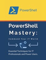 PowerShell Mastery: Command Your IT World: Essential Techniques for IT Professionals and Power Users - R. Parvin - 9798324007805