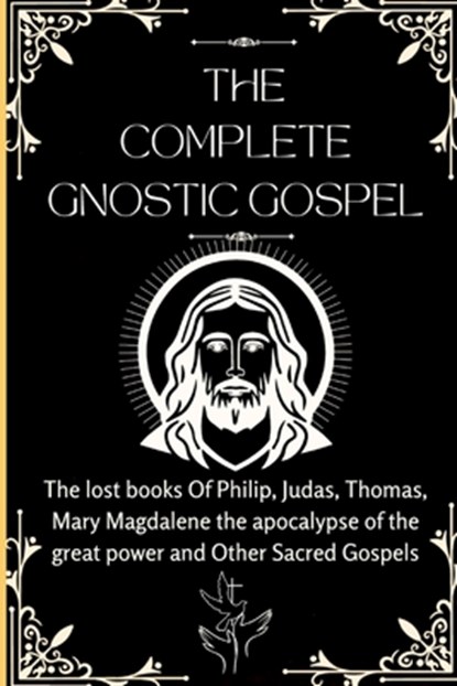 The Complete Gnostic Gospel (Apocryphal): The lost books Of Philip, Judas, Thomas, Mary Magdalene the apocalypse of the great power and Other Sacred G, Ezekiel J. Jacobs - Paperback - 9798324058364