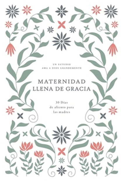 Maternidad Llena de Gracia: 30 Días de Aliento Para Las Madres: A Love God Greatly Spanish Bible Study Journal, Love God Greatly - Paperback - 9798324570200