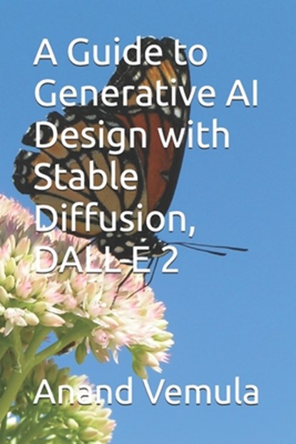 A Guide to Generative AI Design with Stable Diffusion, DALL-E 2, Anand Vemula - Paperback - 9798325128271