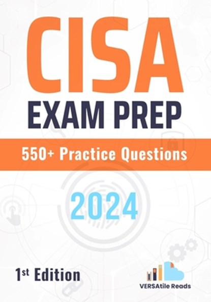 CISA Exam Prep 550+ Practice Questions: 1st Edition - 2024, Versatile Reads - Paperback - 9798325152719