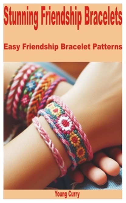 Stunning Friendship Bracelets: Easy Friendship Bracelet Patterns, Young Curry - Paperback - 9798325580383