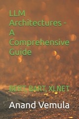 LLM Architectures - A Comprehensive Guide: Bert, Bart, Xlnet - Anand Vemula - 9798325625022