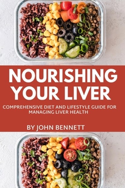 Nourishing Your Liver: A Comprehensive Diet and lifestyle Guide for Managing Liver Health, John Bennett - Paperback - 9798325928796