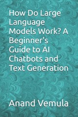 How Do Large Language Models Work? A Beginner's Guide to AI Chatbots and Text Generation - Anand Vemula - 9798325931017