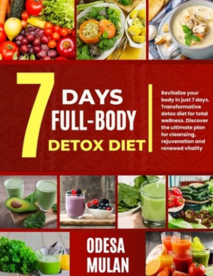 7 Days Full-Body Detox Diet: Revitalize your body in just 7-days. Transformative detox diet for total wellness. Discover the ultimate plan for clea, Odesa Mulan - Paperback - 9798325940453