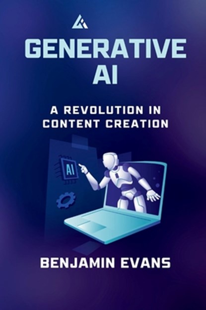 Generative AI: A Revolution in Content Creation, Benjamin Evans - Paperback - 9798326034755