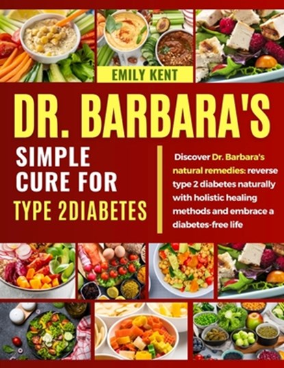 Dr. Barbara's Simple Cure for Type 2 Diabetes: Discover Dr. Barbara's natural remedies: reverse type 2 diabetes naturally with holistic healing method, Emily Kent - Paperback - 9798326035431