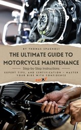 The Ultimate Guide to Motorcycle Maintenance: Step-by-Step Instructions, Expert Tips, and Certification - Master Your Bike with Confidence - Thomas Spagnoli - 9798326112996