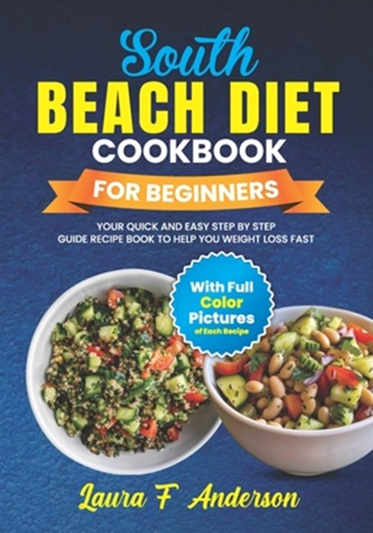 South Beach Diet Cookbook For Beginners With Full Color Pictures: Your Quick and Easy Step By Step Guide Recipe Book To Help You Weight Loss Fast With, Laura F. Anderson - Paperback - 9798326166135