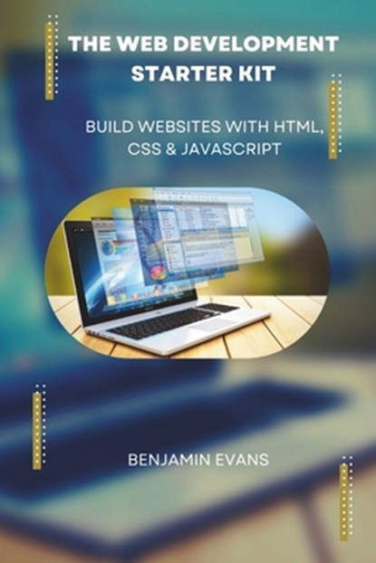 The Web Development Starter Kit: Build Websites with HTML, CSS & JavaScript, Benjamin Evans - Paperback - 9798326244079