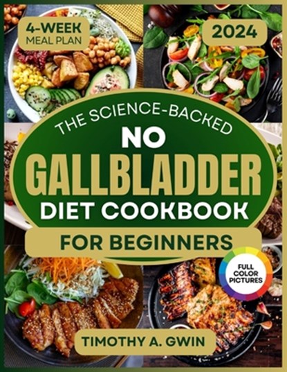 No Gallbladder Diet Cookbook: Science-Backed Recipes to Revitalize Your Metabolism and Soothe Digestion 4-Week Meal Plan & Full-Color Photos, Timothy A. Gwin - Paperback - 9798326247339