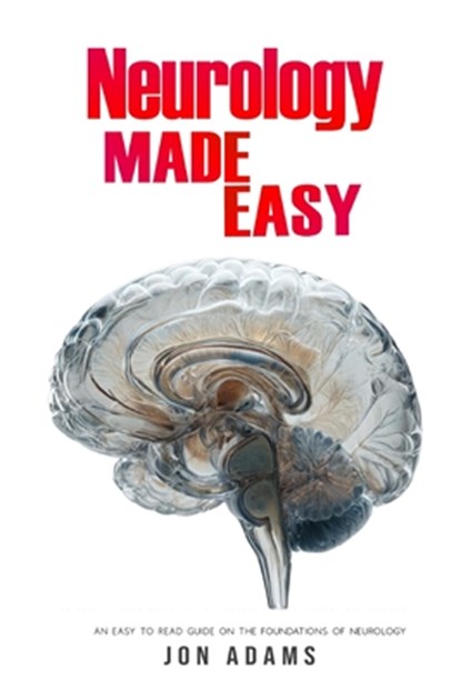 Neurology Made Easy: An Easy To Read Guide On The Foundations Of Neurology, Jon Adams - Paperback - 9798326301154