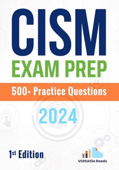 CISM Exam Prep 500+ Practice Questions: 1st Edition - 2024, Versatile Reads - Paperback - 9798326321251