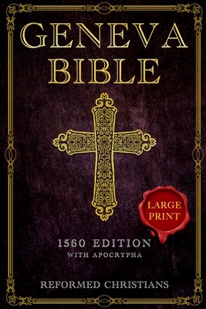 Geneva Bible 1560 Edition with Apocrypha: [LARGE PRINT] A Detailed Exploration of the Geneva Bible's Texts, Annotations, Historical Context, and Lasti, Reformed Christians - Paperback - 9798326361752