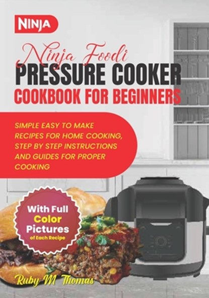 Ninja Foodi Pressure Cooker Cookbook For Beginners: A Ultimate Guide To Effortless Quick And Easy Beginner Friendly Healthy, Fast And Flavorful Delici, Ruby M. Thomas - Paperback - 9798326379863