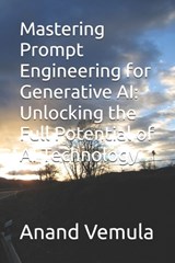 Mastering Prompt Engineering for Generative AI: Unlocking the Full Potential of AI Technology - Anand Vemula - 9798326432087