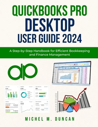 Quickbooks Pro Desktop User Guide 2024: A Step-by-Step Handbook for Efficient Bookkeeping and Finance Management, Michel M. Duncan - Paperback - 9798326468352