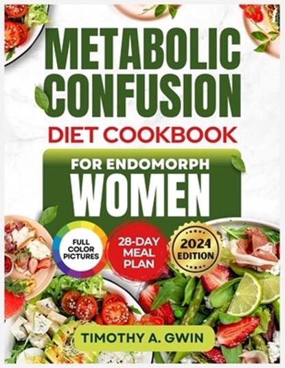 METABOLIC CONFUSION Diet Cookbook For Endomorphs Women: The Science-Backed Guide to Sustainable Weight Loss, Fat Burning and Metabolism Boosting with, Timothy A. Gwin - Paperback - 9798326486912
