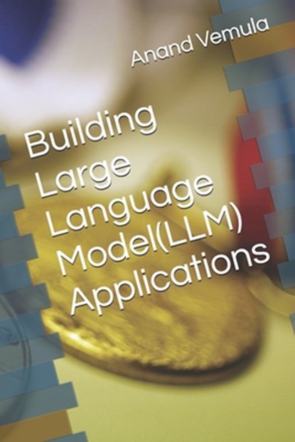 Building Large Language Model(LLM) Applications, Anand Vemula - Paperback - 9798326505644