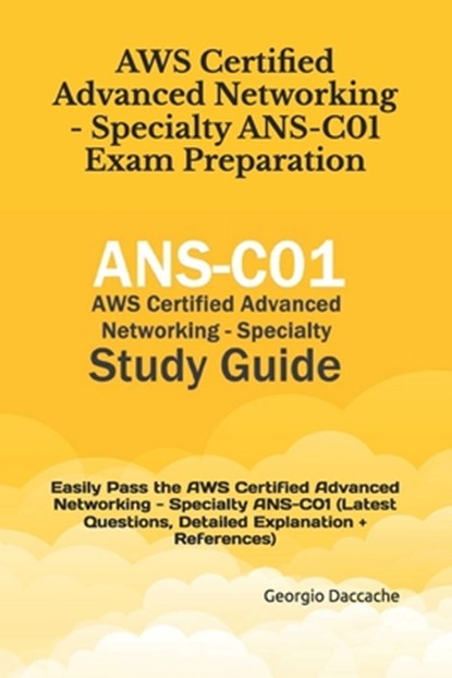 AWS Certified Advanced Networking - Specialty ANS-C01 Exam Preparation: Easily Pass the AWS Certified Advanced Networking - Specialty ANS-C01 (Latest, Georgio Daccache - Paperback - 9798326522634