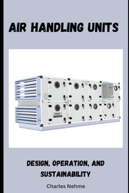 Air Handling Units: Design, Operation, and Sustainability, Charles Nehme - Paperback - 9798326558527