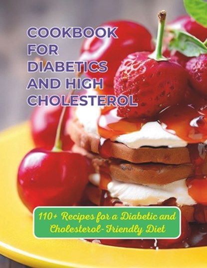 Cookbook For Diabetics And High Cholesterol: 110+ Recipes for a Diabetic and Cholesterol-Friendly Diet, Gustav Henning - Paperback - 9798326688644