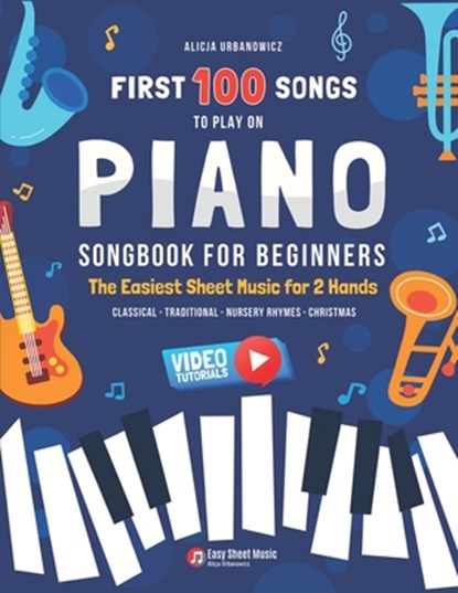 First 100 Songs to Play on Piano I Songbook for Beginners: The Easiest Sheet Music for 2 Hands I Big Book for Kids Teens Adults Teachers I Classical T, Alicja Urbanowicz - Paperback - 9798326704139