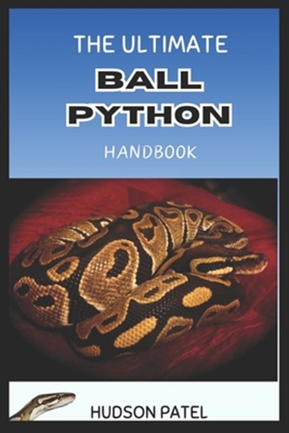 The Ultimate Ball Python Handbook: Comprehensive Care Guide to Selection, Morphs, Housing, Nutrition, Health, Behavior, Handling, and Successful Breed, Hudson Patel - Paperback - 9798326783196