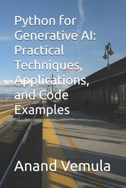 Python for Generative AI: Practical Techniques, Applications, and Code Examples, Anand Vemula - Paperback - 9798327023796