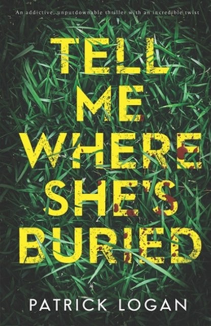 Tell Me Where She's Buried: an addictive, unputdownable thriller with an incredible twist, Patrick Logan - Paperback - 9798327117150