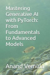 Mastering Generative AI with PyTorch: From Fundamentals to Advanced Models - Anand Vemula - 9798327167698