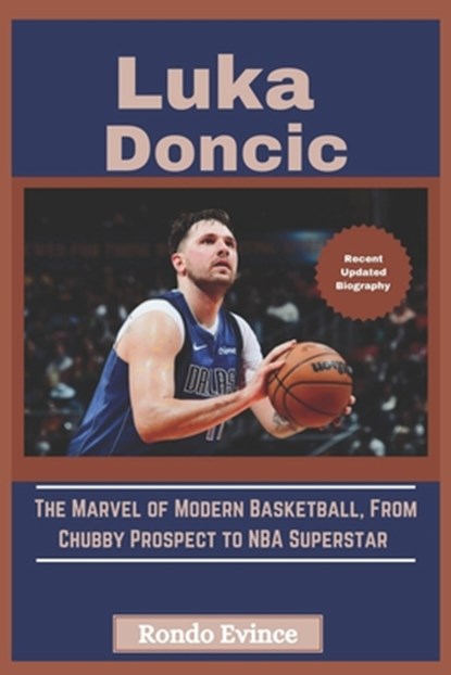 Luka Doncic: The Marvel of Modern Basketball, From Chubby Prospect to NBA Superstar, Rondo Evince - Paperback - 9798327195394