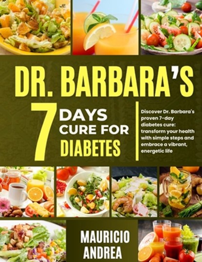 Dr. Barbara's 7 Days Cure for Diabetes: Discover Dr. Barbara's proven 7-days diabetes cure: Transform your health with simple step and embrace a vibra, Mauricio Andrea - Paperback - 9798327234024