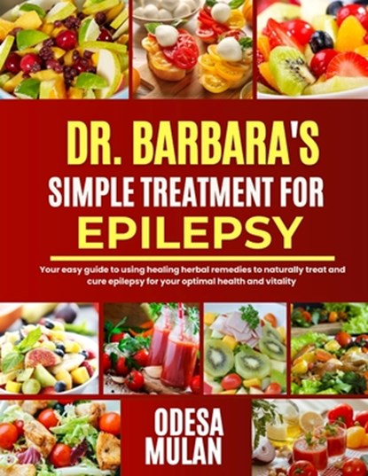 Dr. Barbara Simple Treatment for Epilepsy: Your easy guide to using herbal healing remedies to naturally treat and cure epilepsy for your optimal heal, Odesa Mulan - Paperback - 9798327315600