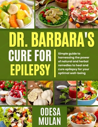 Dr. Barbara's Cure for Epilepsy: Simple guide to Harnessing the power of natural and herbal to heal and cure epilepsy for your optimal well-being, Odesa Mulan - Paperback - 9798327315655
