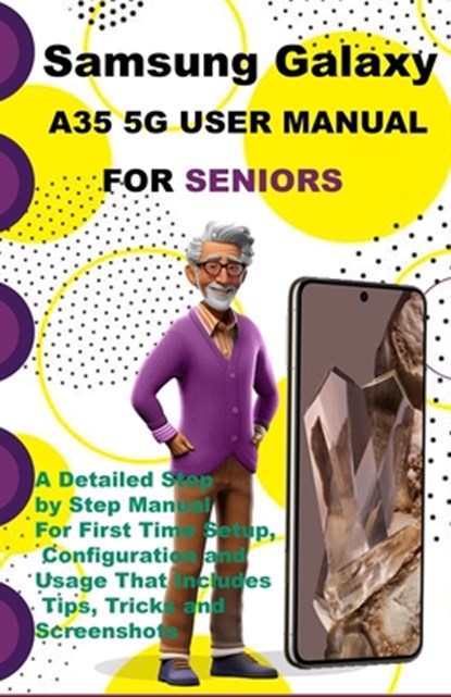 Samsung Galaxy A35 5G User Manual For Seniors: A Detailed Step by Step Manual For First Time Setup, Configuration and Usage That Includes Tips, Tricks, Jazz K. Famous - Paperback - 9798327386846